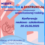 Konferencja naukowo-szkoleniowa Między Wsparciem a Destrukcją – psychologiczne aspekty funkcjonowania współczesnej rodziny (20 i 21 maja 2025 roku)