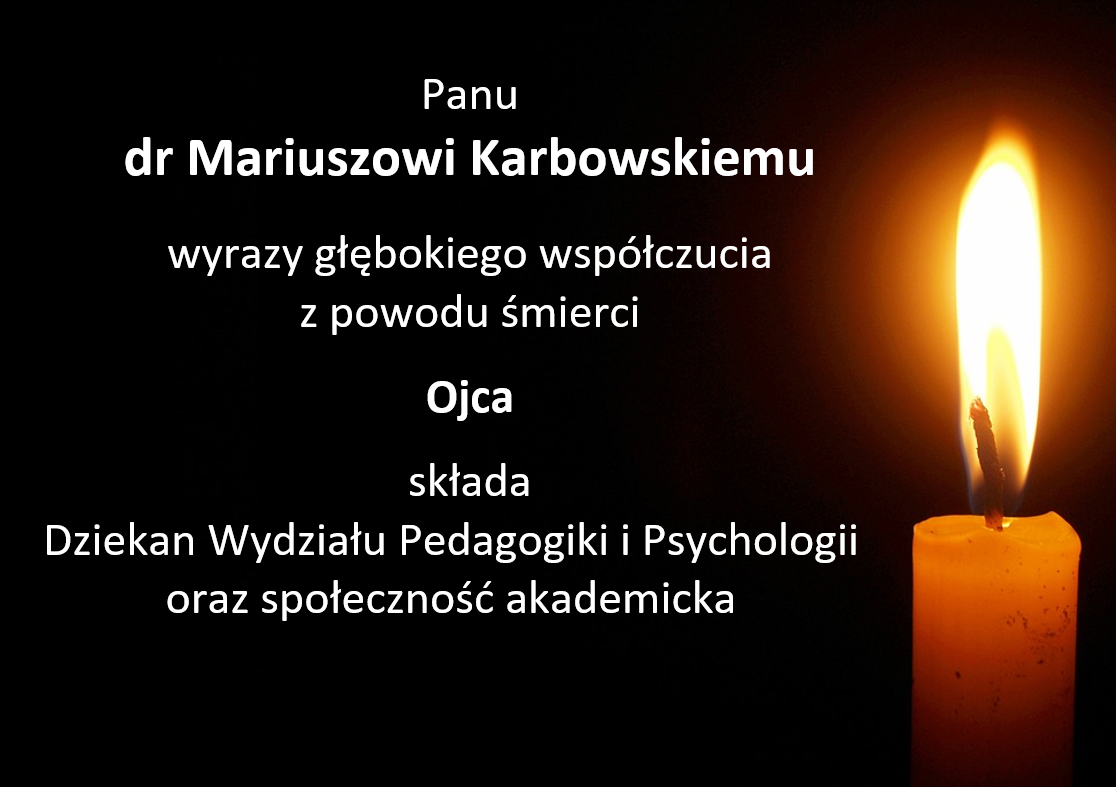 Panudr Mariuszowi Karbowskiemuwyrazy głębokiego współczuciaz powodu śmierciOjcaskładaDziekan Wydziału Pedagogiki i Psychologiioraz społeczność akademicka 